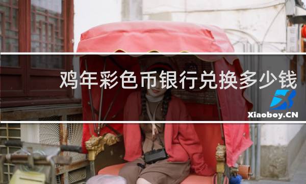 鸡年彩色币银行兑换多少钱