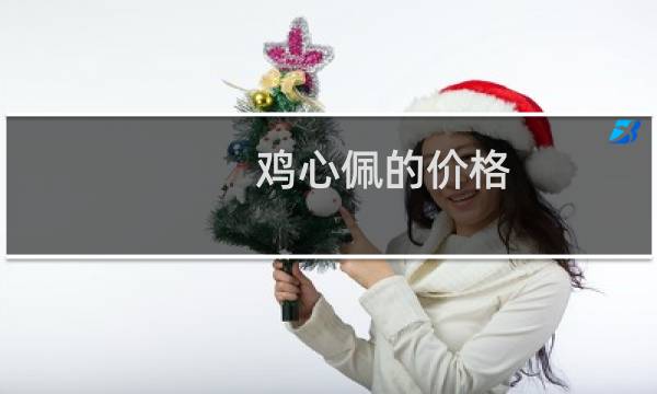 鸡心佩的价格