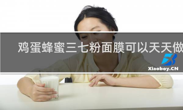 鸡蛋蜂蜜三七粉面膜可以天天做吗