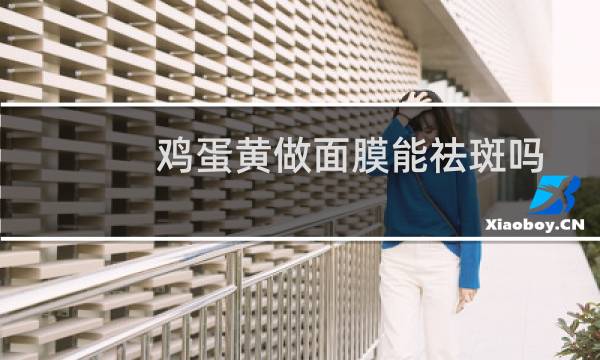 鸡蛋黄做面膜能祛斑吗