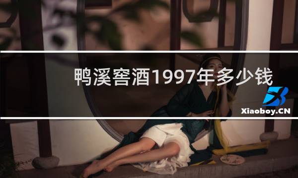 鸭溪窖酒1997年多少钱