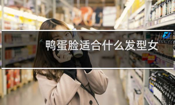 鸭蛋脸适合什么发型女