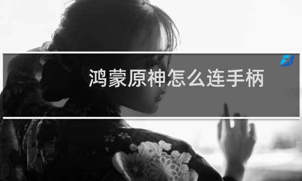 鸿蒙原神怎么连手柄