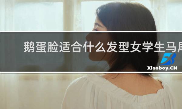 鹅蛋脸适合什么发型女学生马尾