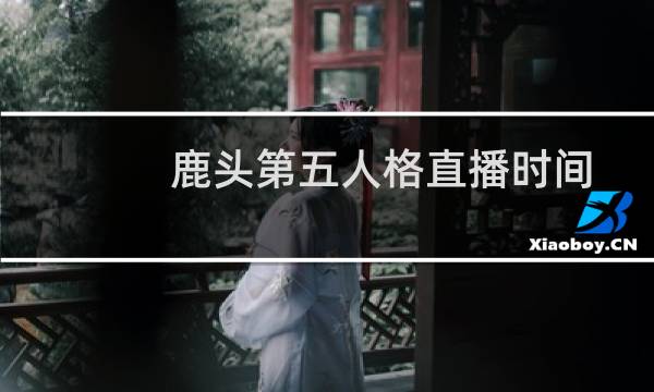 鹿头第五人格直播时间