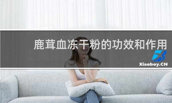 鹿茸血冻干粉的功效和作用