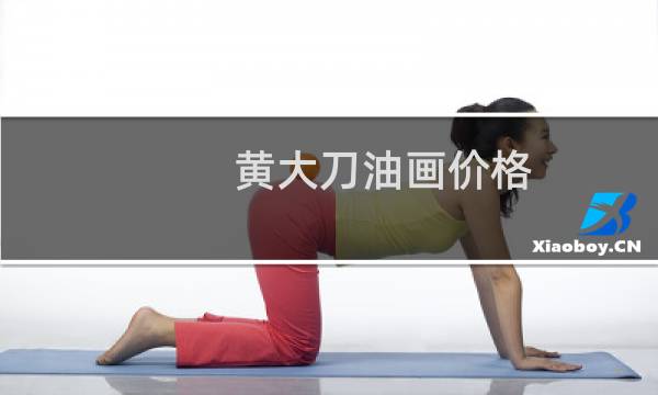 黄大刀油画价格