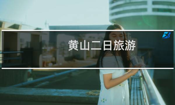 黄山二日旅游