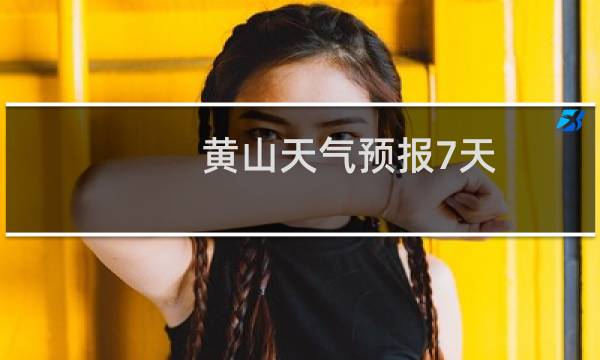 黄山天气预报7天