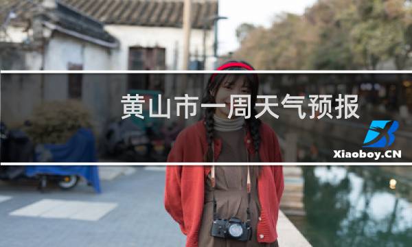 黃山市一周天氣預(yù)報