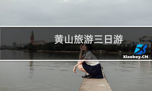 黄山旅游三日游