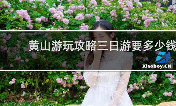 黄山游玩攻略三日游要多少钱