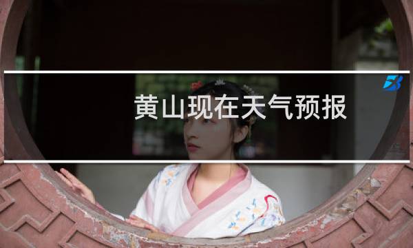 黄山现在天气预报