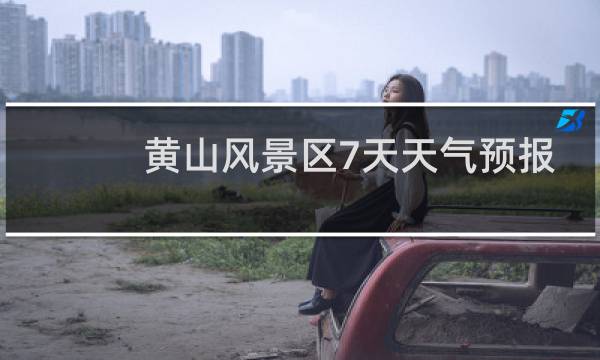 黄山风景区7天天气预报
