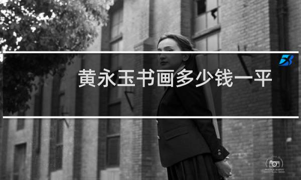 黄永玉书画多少钱一平