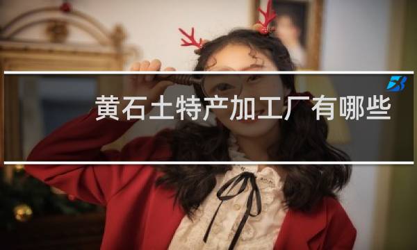 黄石土特产加工厂有哪些