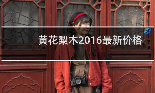 黄花梨木2016最新价格