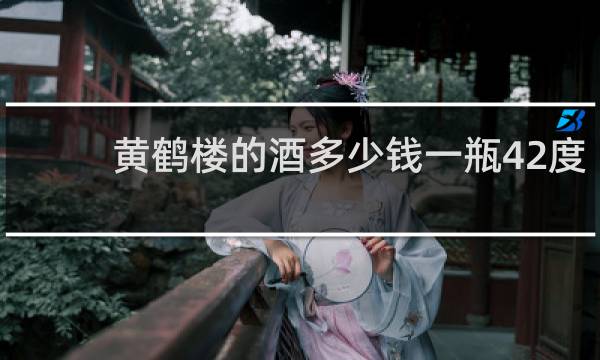 黄鹤楼的酒多少钱一瓶42度