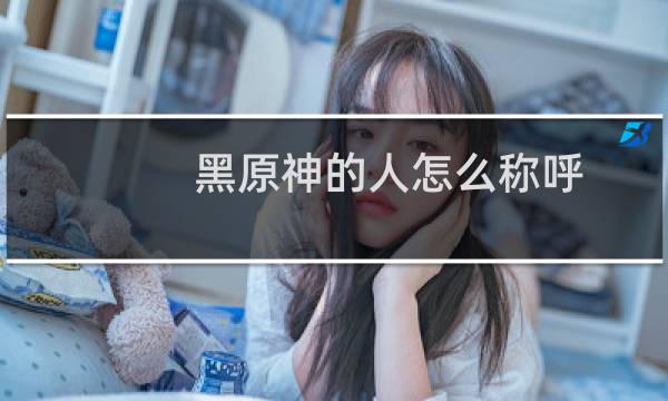 黑原神的人怎么称呼