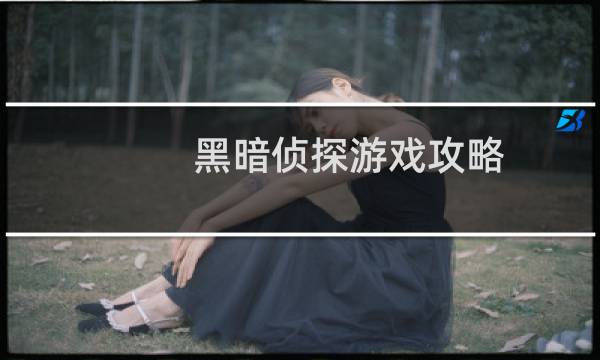 黑暗侦探游戏攻略