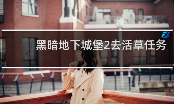 黑暗地下城堡2去活草任务
