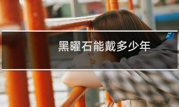 黑曜石能戴多少年