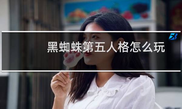 黑蜘蛛第五人格怎么玩