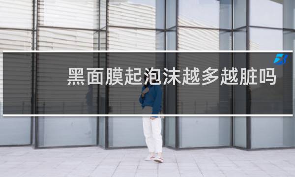 黑面膜起泡沫越多越脏吗