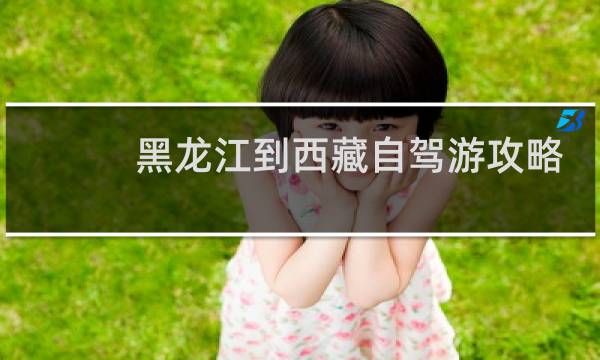 黑龙江到西藏自驾游攻略