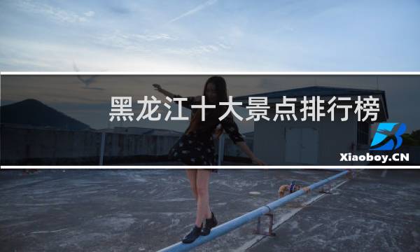 黑龙江十大景点排行榜