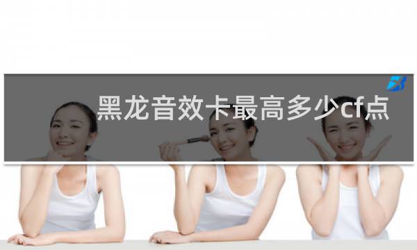 黑龙音效卡最高多少cf点