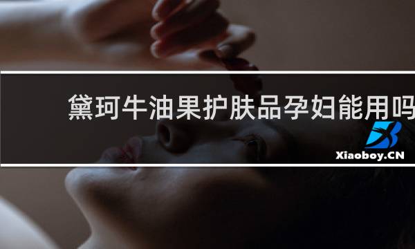 黛珂牛油果护肤品孕妇能用吗