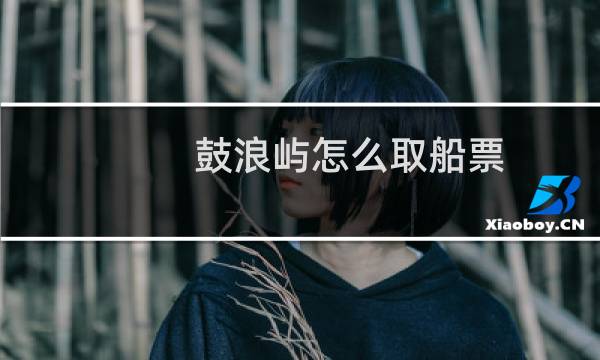 鼓浪屿怎么取船票