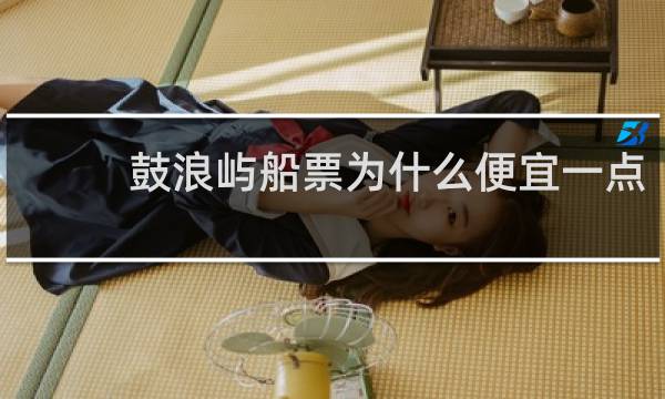 鼓浪屿船票为什么便宜一点