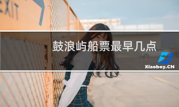 鼓浪屿船票最早几点