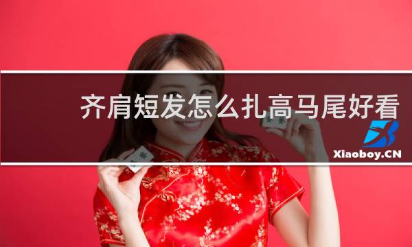 齐肩短发怎么扎高马尾好看