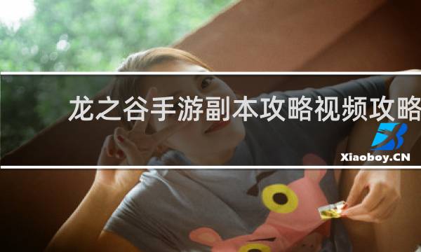 龙之谷手游副本攻略视频攻略