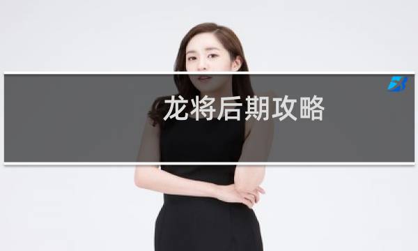 龙将后期攻略