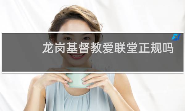 龙岗基督教爱联堂正规吗