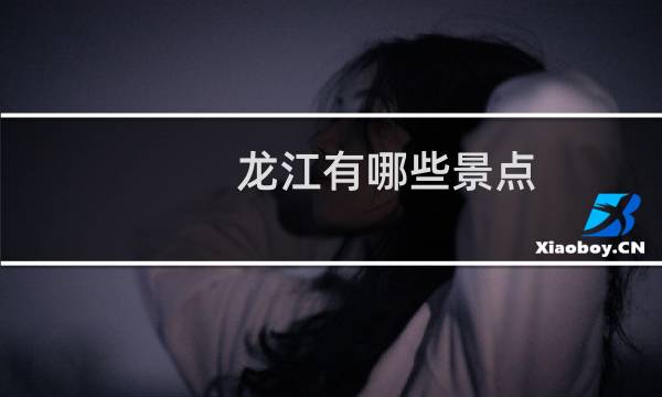 龍江有哪些景點(diǎn)