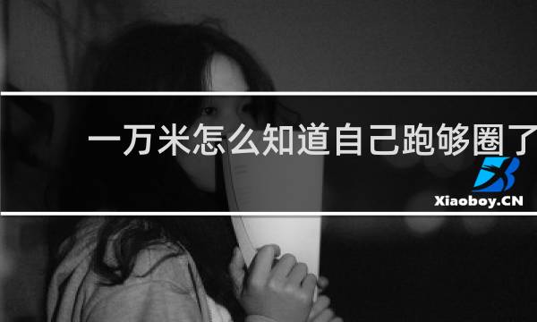 一万米怎么知道自己跑够圈了