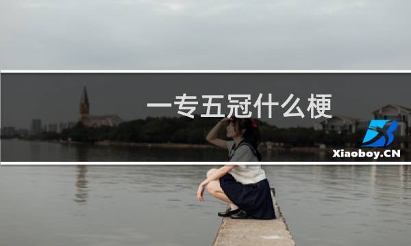 一专五冠什么梗