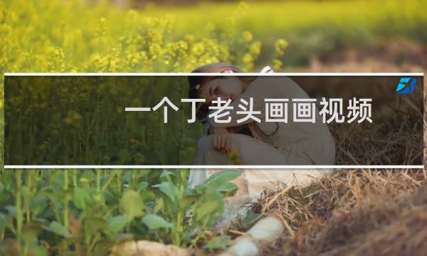 一个丁老头画画视频(一个丁老头)