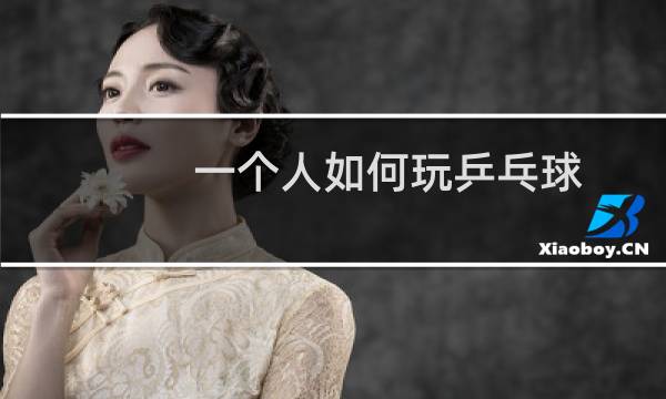一个人如何玩乒乓球