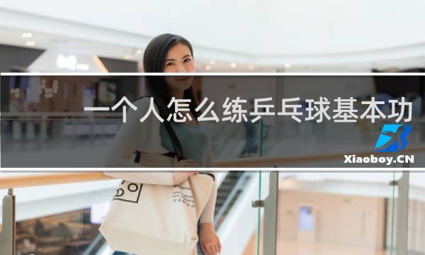一个人怎么练乒乓球基本功