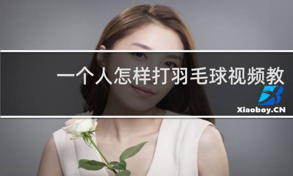 一个人怎样打羽毛球视频教
