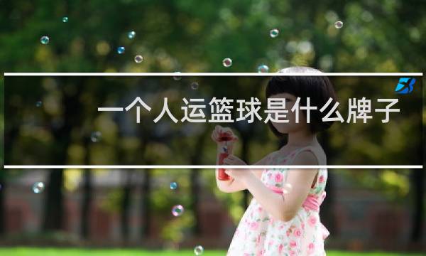 一个人运篮球是什么牌子