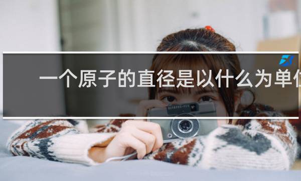 一个原子的直径是以什么为单位