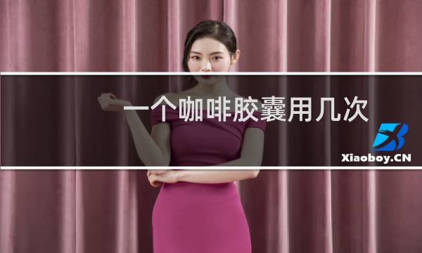 一个咖啡胶囊用几次