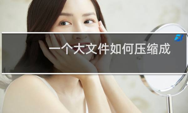 一个大文件如何压缩成指定大小的小压缩包